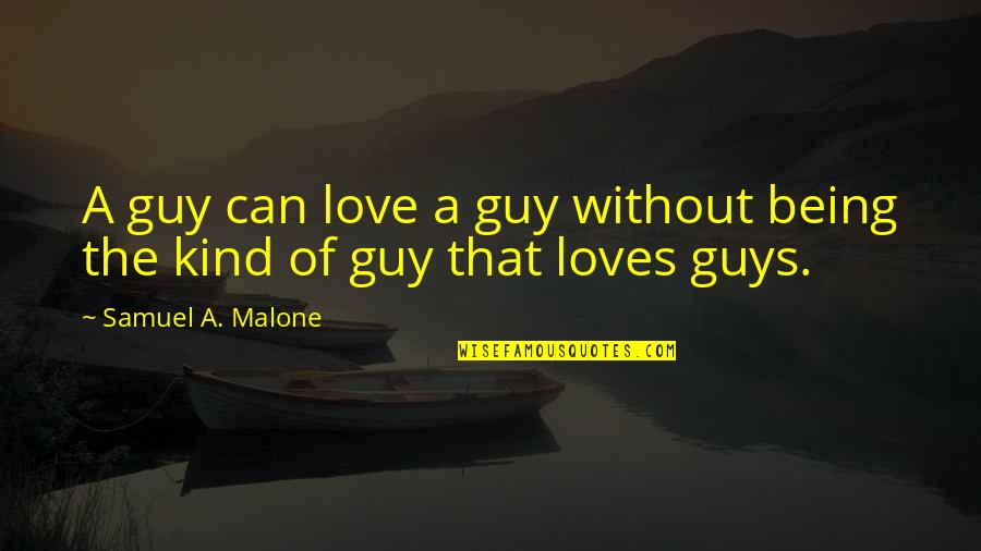 Being That Guy Quotes By Samuel A. Malone: A guy can love a guy without being