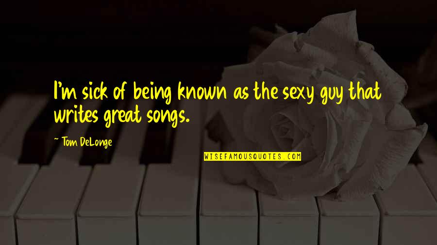 Being That Guy Quotes By Tom DeLonge: I'm sick of being known as the sexy