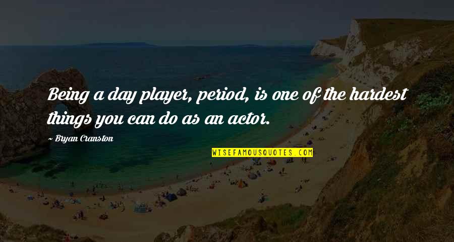 Being That One And Only Quotes By Bryan Cranston: Being a day player, period, is one of