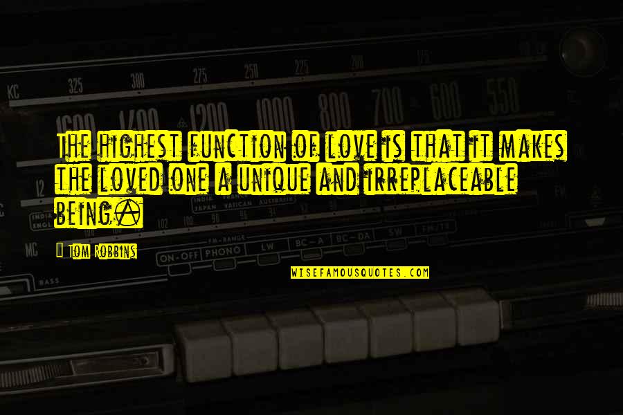 Being That One And Only Quotes By Tom Robbins: The highest function of love is that it