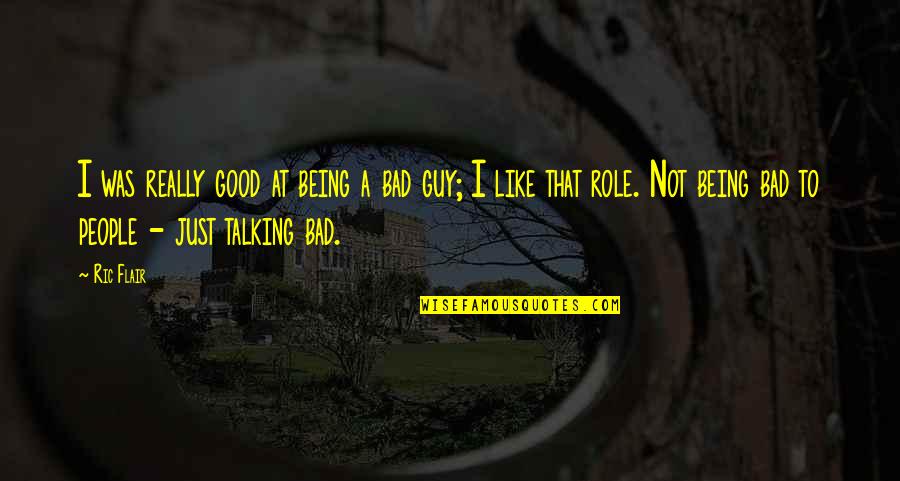 Being The Bad Guy Quotes By Ric Flair: I was really good at being a bad