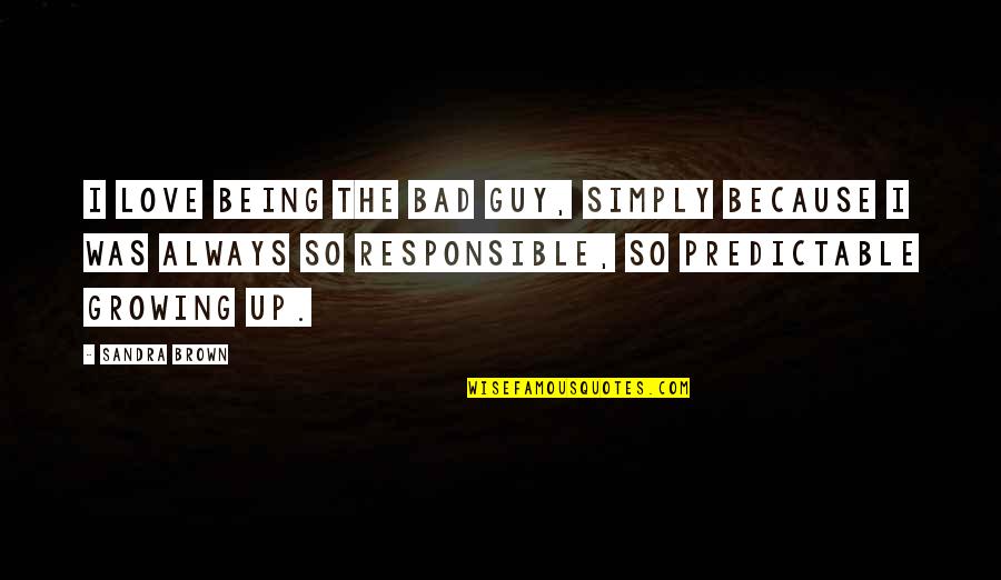 Being The Bad Guy Quotes By Sandra Brown: I love being the bad guy, simply because