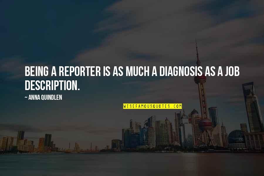 Being The Best At Your Job Quotes By Anna Quindlen: Being a reporter is as much a diagnosis