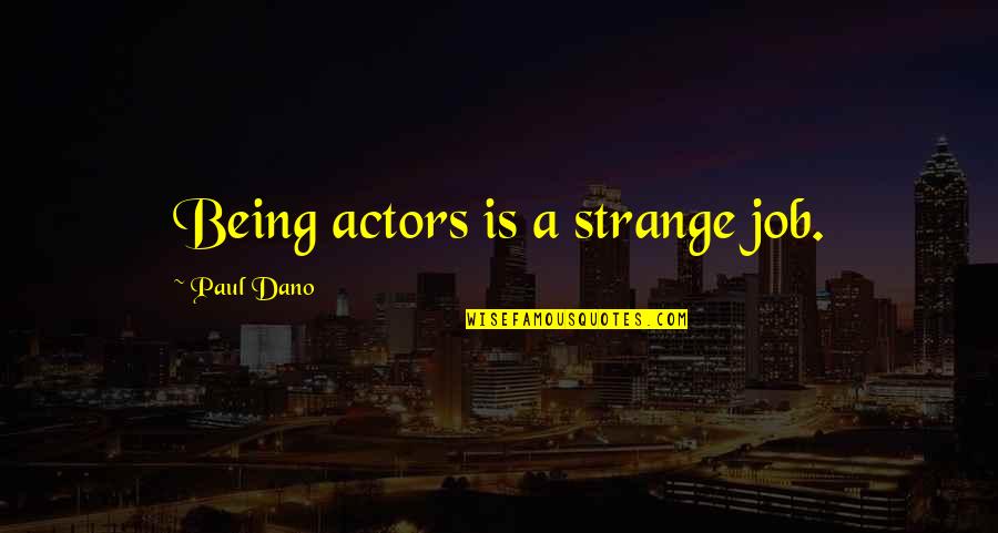 Being The Best At Your Job Quotes By Paul Dano: Being actors is a strange job.