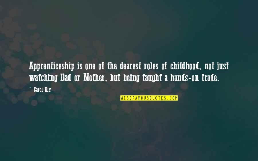 Being The Best Dad Quotes By Carol Bly: Apprenticeship is one of the dearest roles of