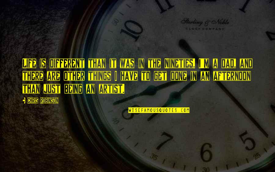 Being The Best Dad Quotes By Chris Robinson: Life is different than it was in the
