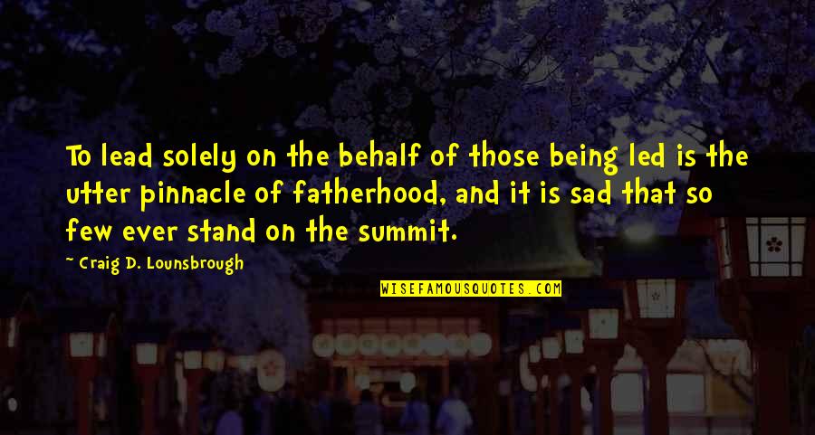 Being The Best Dad Quotes By Craig D. Lounsbrough: To lead solely on the behalf of those