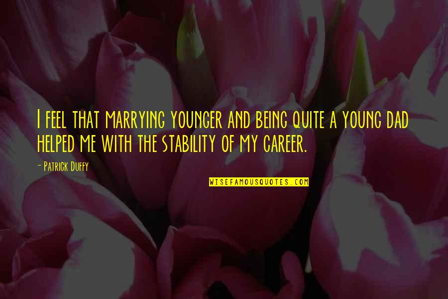Being The Best Dad Quotes By Patrick Duffy: I feel that marrying younger and being quite Being The Best Dad Quotes By Patrick Duffy: I feel that marrying younger and being quite