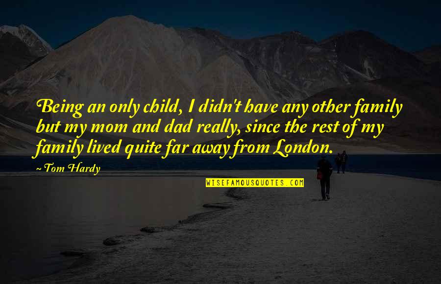 Being The Best Dad Quotes By Tom Hardy: Being an only child, I didn't have any Being The Best Dad Quotes By Tom Hardy: Being an only child, I didn't have any