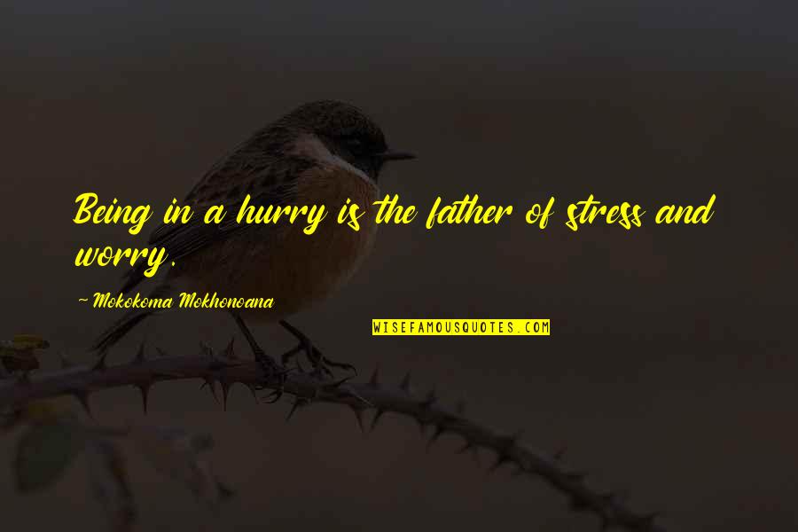 Being The Best Father Quotes By Mokokoma Mokhonoana: Being in a hurry is the father of