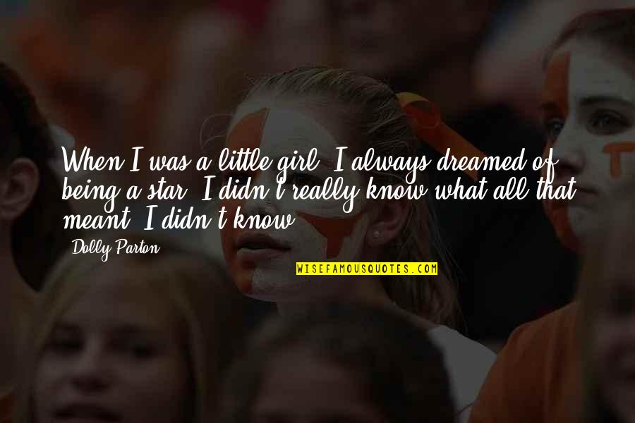 Being The Best Girl Quotes By Dolly Parton: When I was a little girl, I always