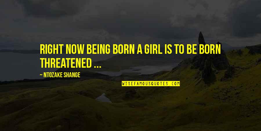 Being The Best Girl Quotes By Ntozake Shange: Right now being born a girl is to