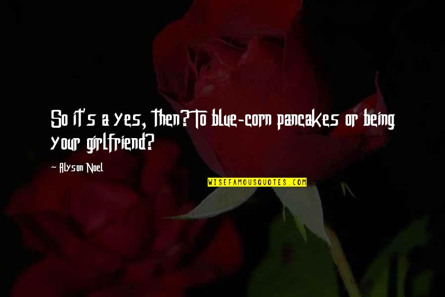 Being The Best Girlfriend Quotes By Alyson Noel: So it's a yes, then? To blue-corn pancakes