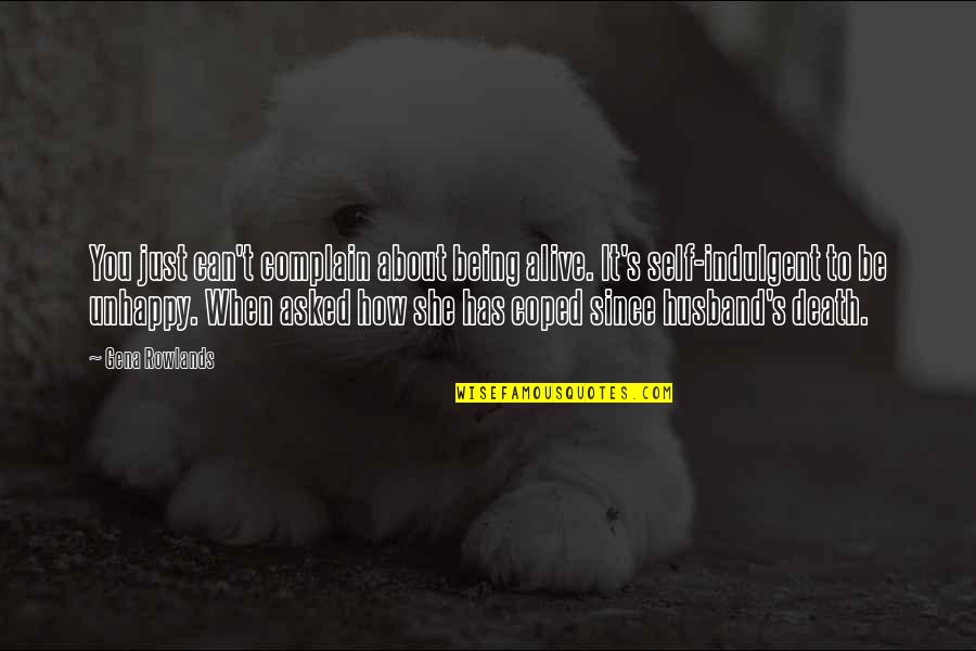 Being The Best Husband Quotes By Gena Rowlands: You just can't complain about being alive. It's