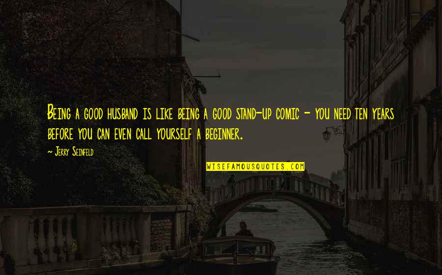 Being The Best Husband Quotes By Jerry Seinfeld: Being a good husband is like being a Being The Best Husband Quotes By Jerry Seinfeld: Being a good husband is like being a