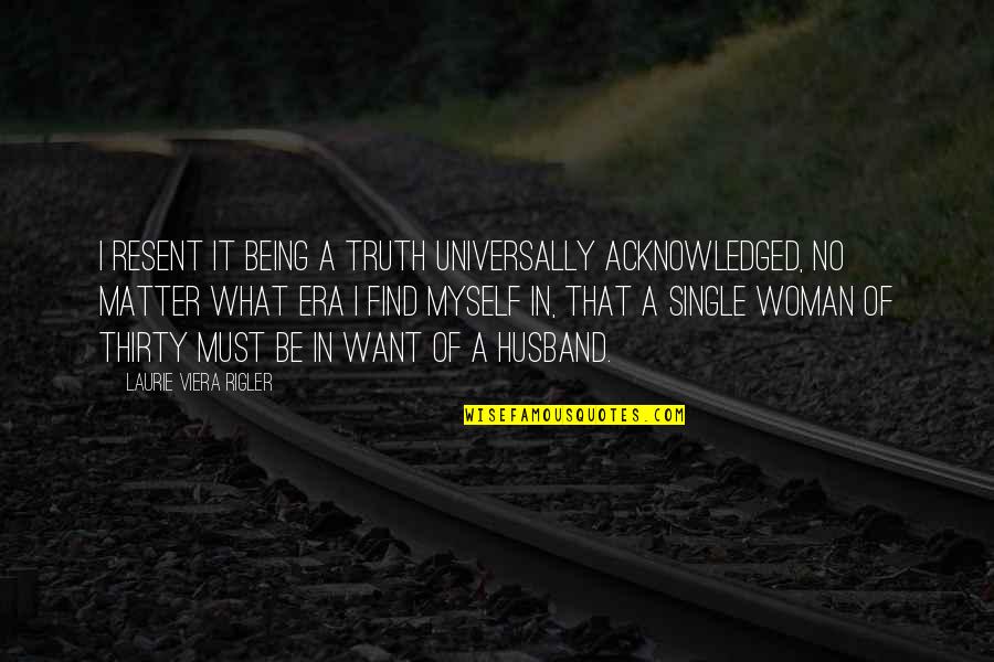 Being The Best Husband Quotes By Laurie Viera Rigler: I resent it being a truth universally acknowledged, Being The Best Husband Quotes By Laurie Viera Rigler: I resent it being a truth universally acknowledged,