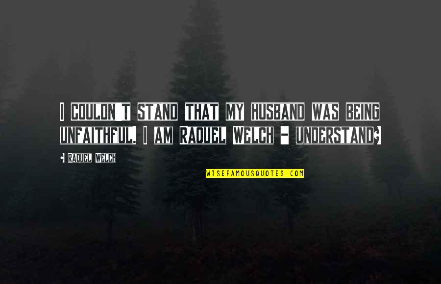 Being The Best Husband Quotes By Raquel Welch: I couldn't stand that my husband was being Being The Best Husband Quotes By Raquel Welch: I couldn't stand that my husband was being
