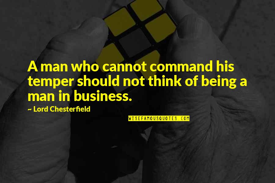 Being The Best In Business Quotes By Lord Chesterfield: A man who cannot command his temper should