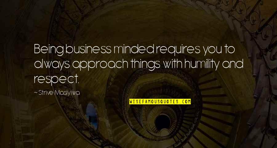 Being The Best In Business Quotes By Strive Masiyiwa: Being business minded requires you to always approach