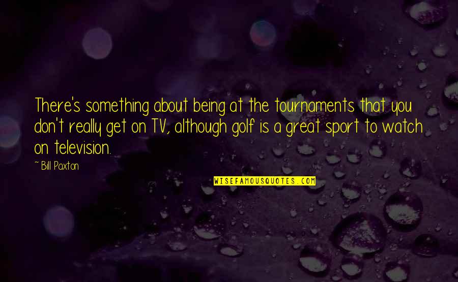 Being The Best In Sports Quotes By Bill Paxton: There's something about being at the tournaments that