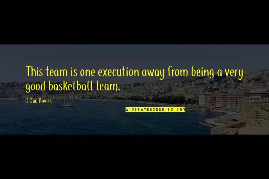 Being The Best In Sports Quotes By Doc Rivers: This team is one execution away from being