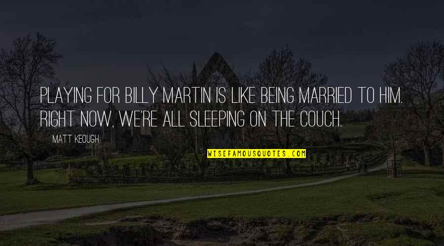Being The Best In Sports Quotes By Matt Keough: Playing for Billy Martin is like being married