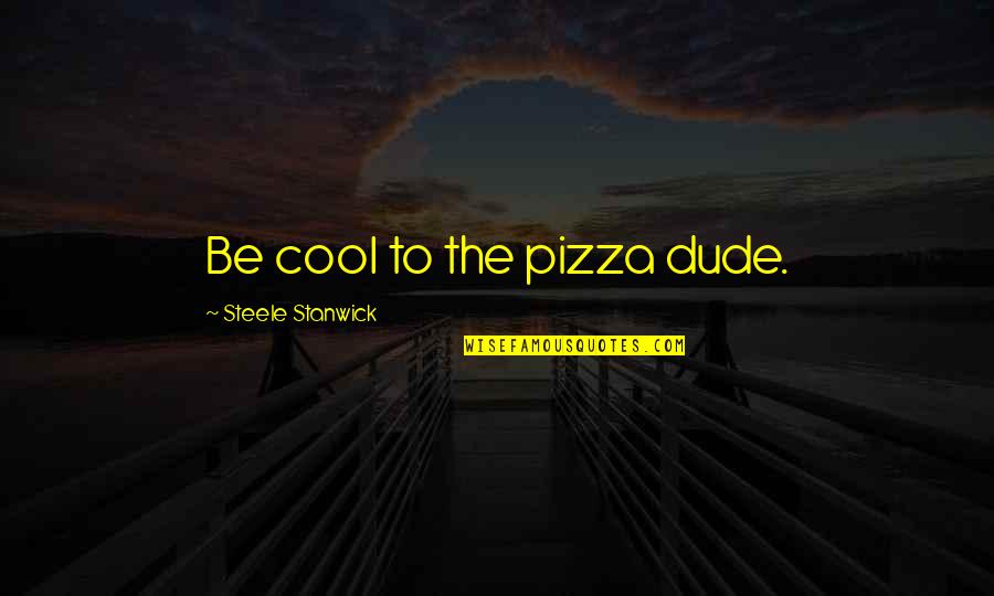 Being The Best In Sports Quotes By Steele Stanwick: Be cool to the pizza dude.