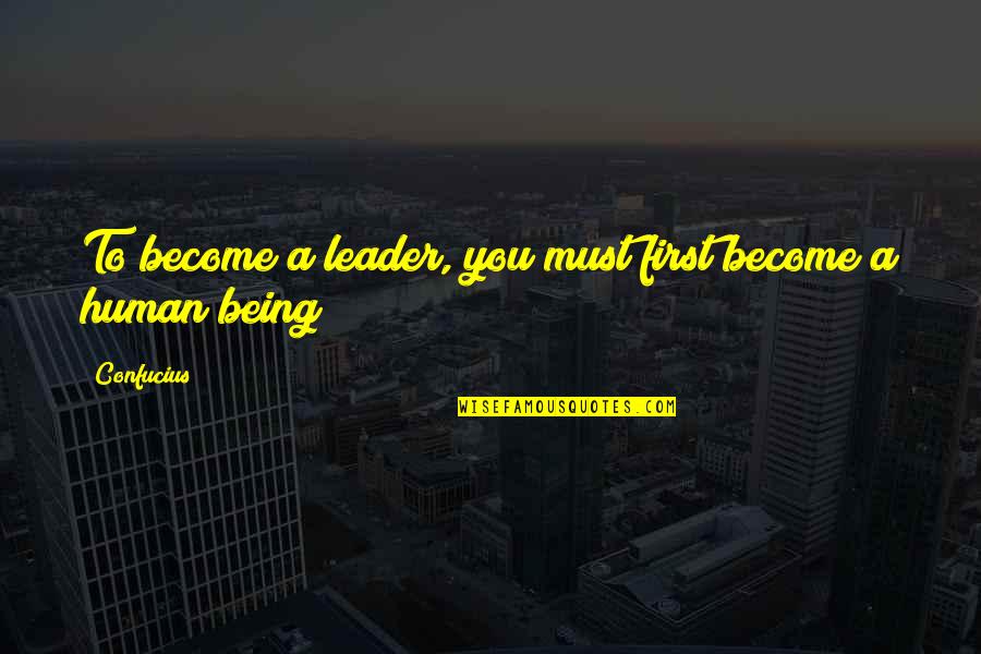 Being The Best Leader Quotes By Confucius: To become a leader, you must first become