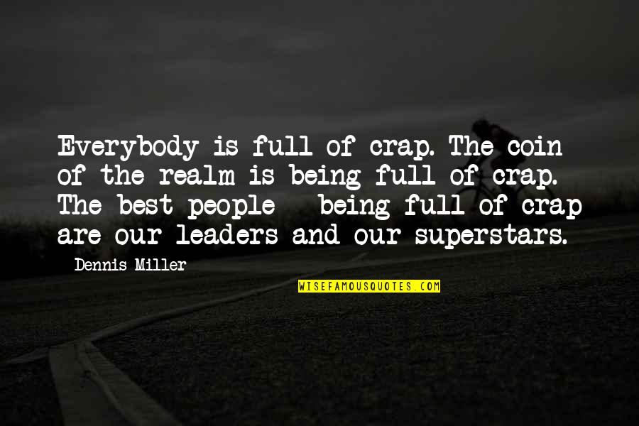 Being The Best Leader Quotes By Dennis Miller: Everybody is full of crap. The coin of