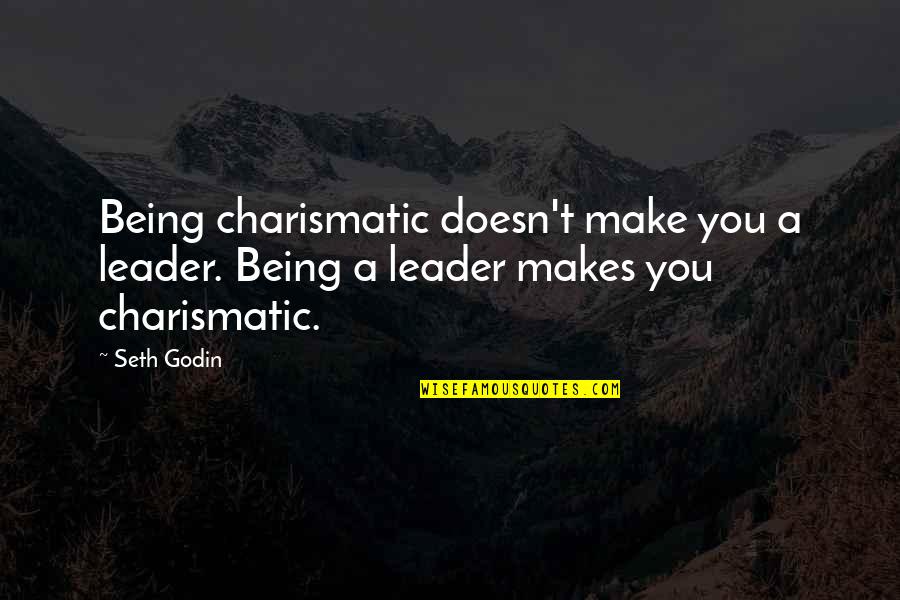 Being The Best Leader Quotes By Seth Godin: Being charismatic doesn't make you a leader. Being