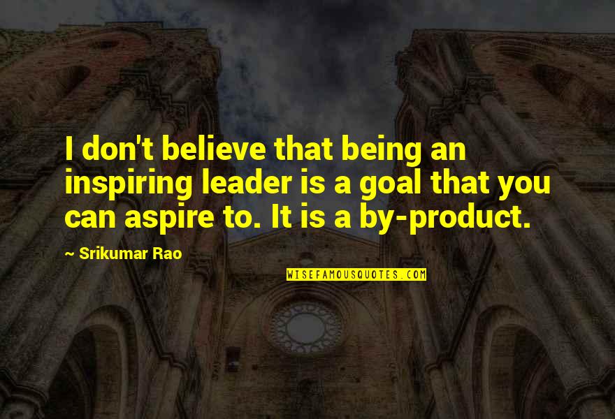 Being The Best Leader Quotes By Srikumar Rao: I don't believe that being an inspiring leader