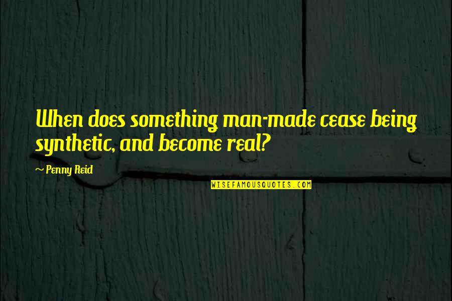Being The Best Man Quotes By Penny Reid: When does something man-made cease being synthetic, and
