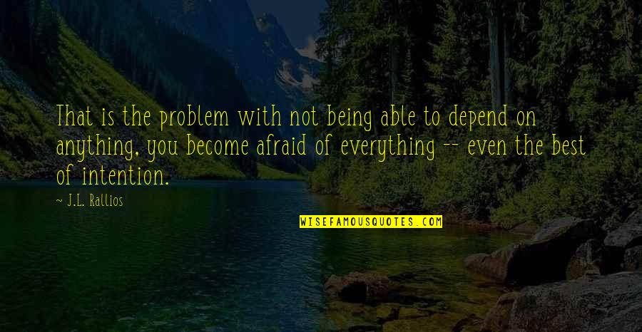 Being The Best Of You Quotes By J.L. Rallios: That is the problem with not being able