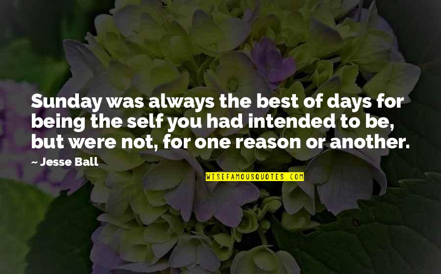 Being The Best Of You Quotes By Jesse Ball: Sunday was always the best of days for