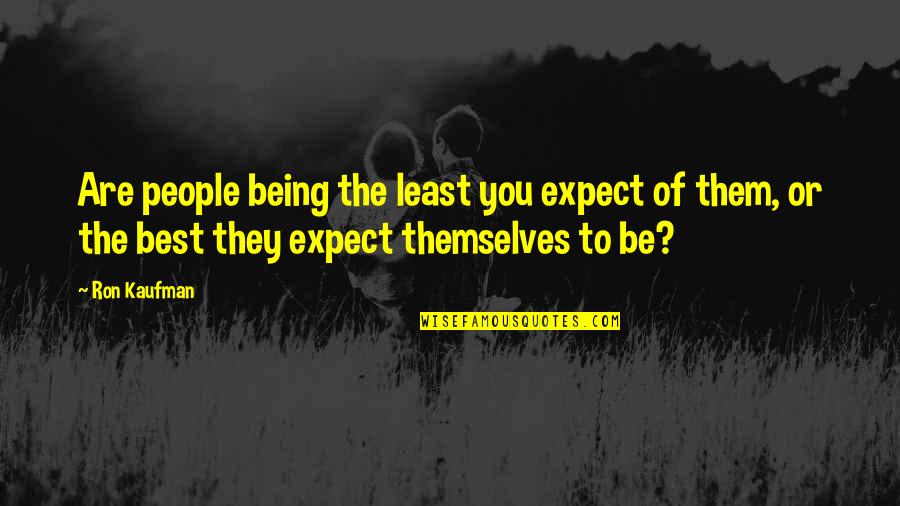 Being The Best Of You Quotes By Ron Kaufman: Are people being the least you expect of