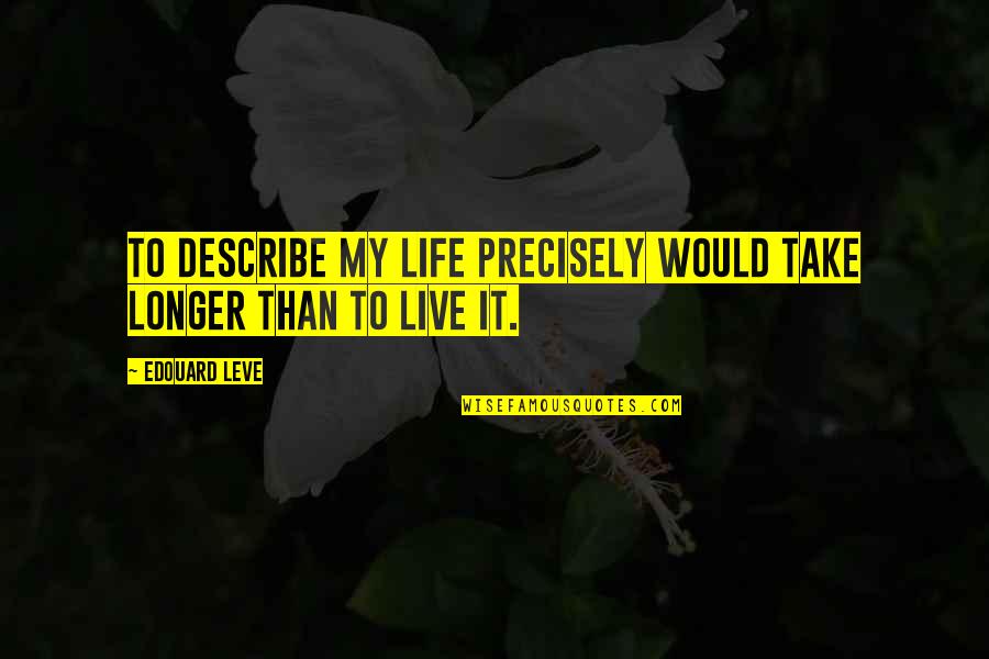 Being The Best Person Possible Quotes By Edouard Leve: To describe my life precisely would take longer