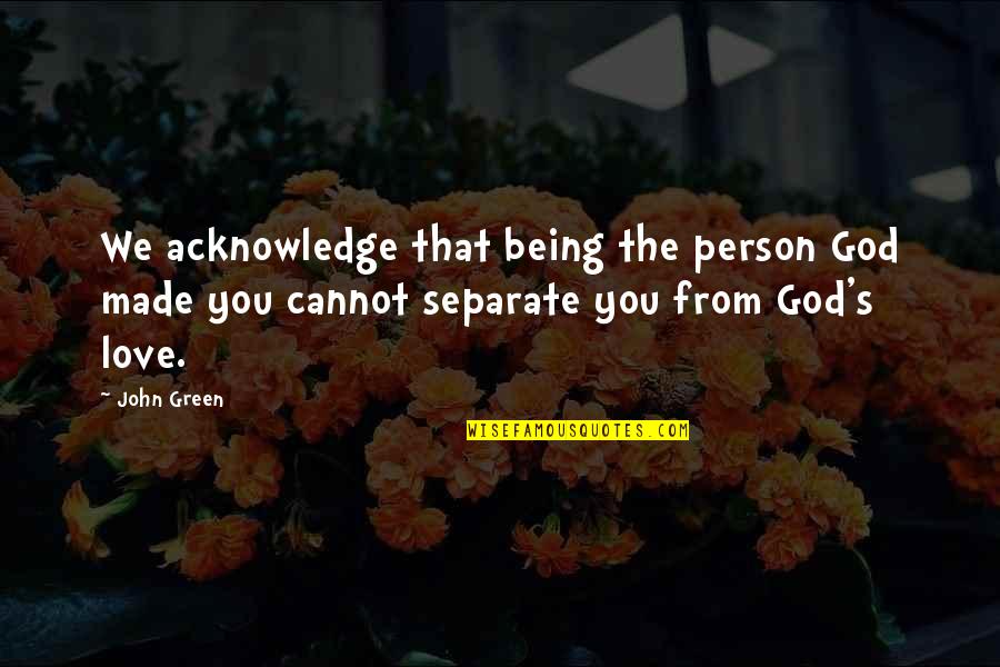 Being The Best Person Quotes By John Green: We acknowledge that being the person God made