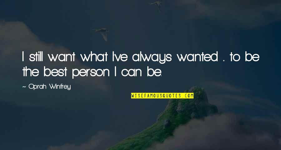 Being The Best Person Quotes By Oprah Winfrey: I still want what I've always wanted ...