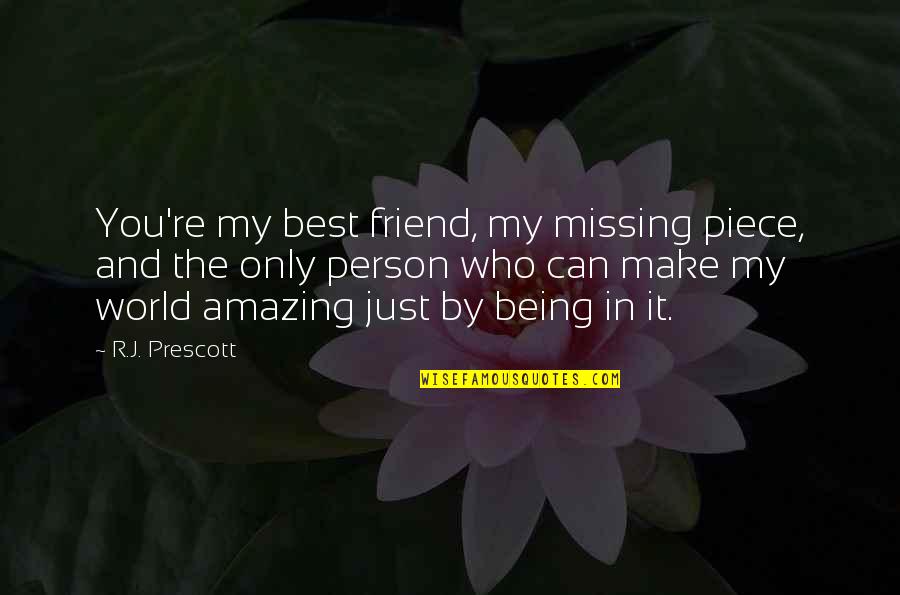 Being The Best Person Quotes By R.J. Prescott: You're my best friend, my missing piece, and