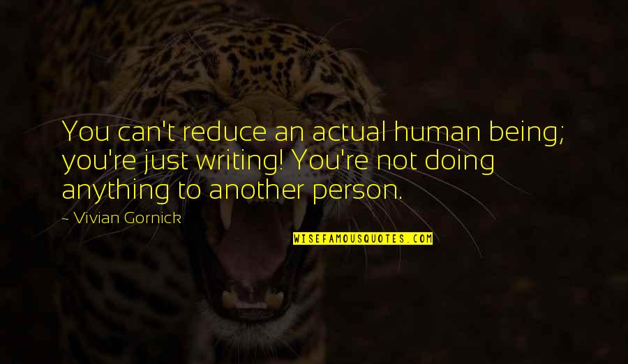 Being The Best Person Quotes By Vivian Gornick: You can't reduce an actual human being; you're