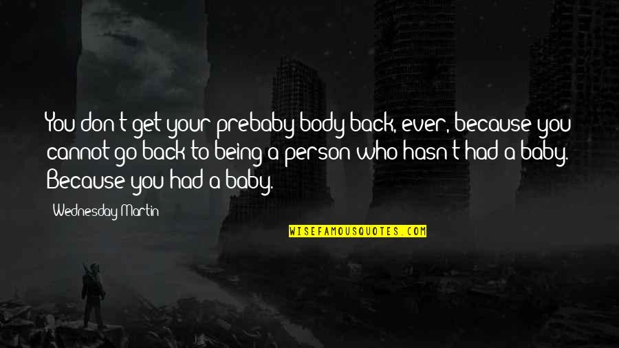 Being The Best Person Quotes By Wednesday Martin: You don't get your prebaby body back, ever,