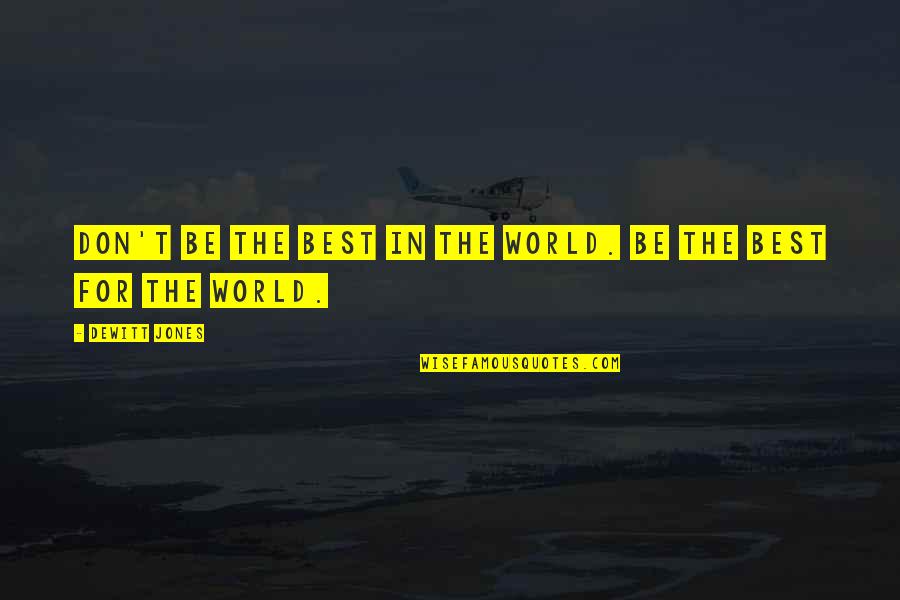 Being The Best Quotes By Dewitt Jones: Don't be the best in the world. Be