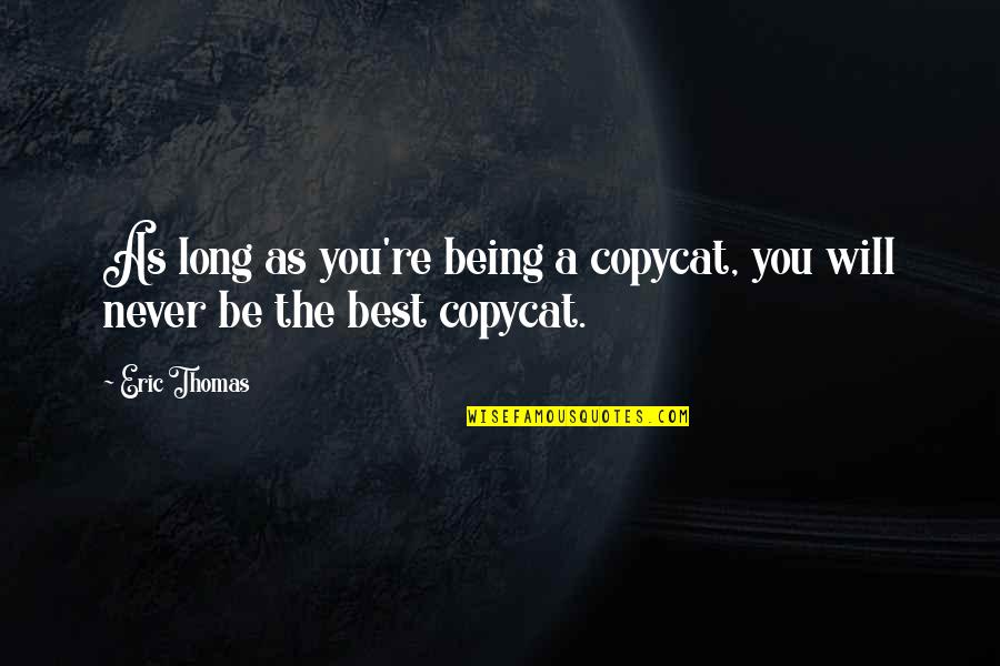 Being The Best Quotes By Eric Thomas: As long as you're being a copycat, you