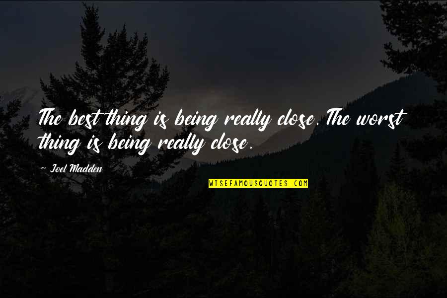 Being The Best Quotes By Joel Madden: The best thing is being really close. The