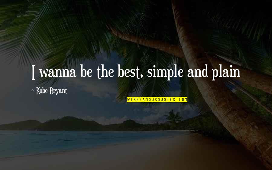 Being The Best Quotes By Kobe Bryant: I wanna be the best, simple and plain