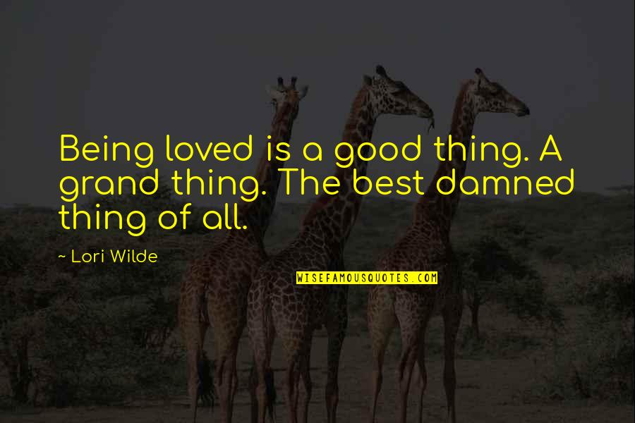 Being The Best Quotes By Lori Wilde: Being loved is a good thing. A grand