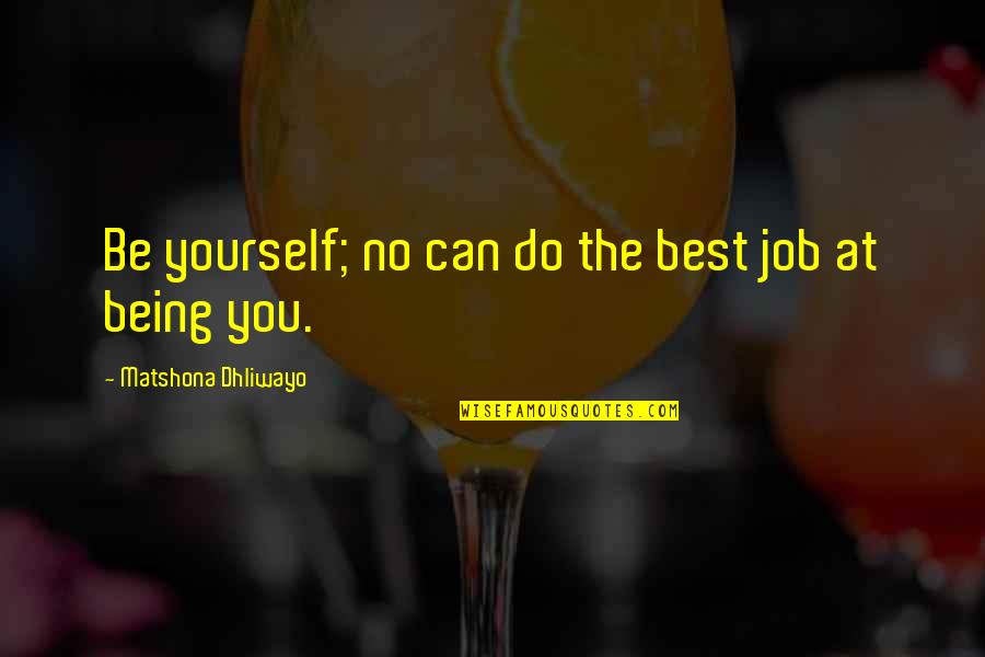 Being The Best Quotes By Matshona Dhliwayo: Be yourself; no can do the best job