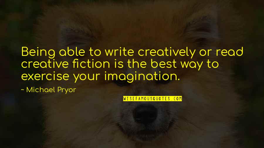 Being The Best Quotes By Michael Pryor: Being able to write creatively or read creative