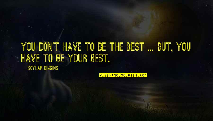 Being The Best Quotes By Skylar Diggins: You don't have to be the best ...