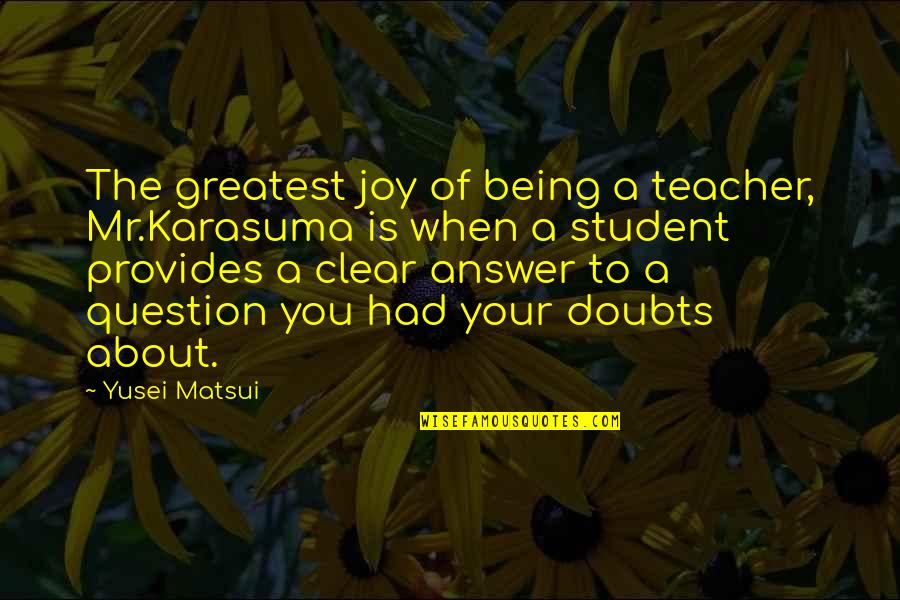 Being The Best Teacher Quotes By Yusei Matsui: The greatest joy of being a teacher, Mr.Karasuma